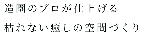 造園のプロが仕上げる枯れない癒しの空間づくり